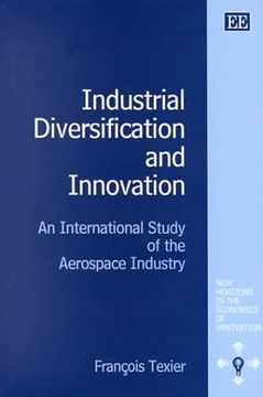 Industrial Diversification and Innovation: An International Study of the Aerospace Industry (New Horizons in the Economics of Innovation Series)