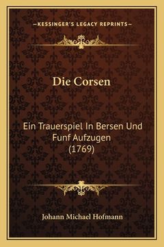 portada Die Corsen: Ein Trauerspiel In Bersen Und Funf Aufzugen (1769) (en Alemán)