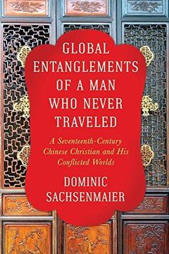 portada Global Entanglements of a man who Never Traveled: A Seventeenth-Century Chinese Christian and his Conflicted Worlds (Columbia Studies in International and Global History) (in English)