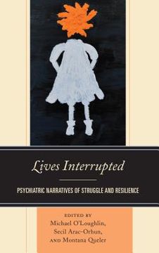 portada Lives Interrupted: Psychiatric Narratives of Struggle and Resilience (in English)