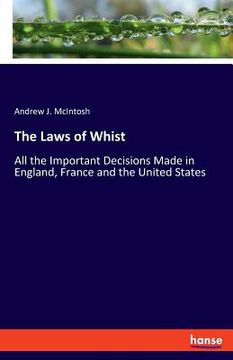 portada The Laws of Whist: All the Important Decisions Made in England, France and the United States (en Inglés)