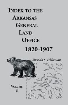 portada Index to the Arkansas General Land Office, 1820-1907, Volume Six: Covering the Counties of Hempstead, Howard, Nevada and Little River Counties (en Inglés)