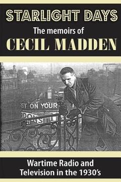 portada Starlight Days: The Memoirs of Cecil Madden: Wartime Radio and Television in the 1930's