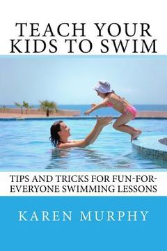 portada Teach Your Kids to Swim: Tips and tricks for fun-for-everyone swimming lessons (in English)