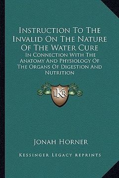 instruction to the invalid on the nature of the water cure: in connection with the anatomy and physiology of the organs of digestion and nutrition (en Inglés)