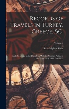 portada Records of Travels in Turkey, Greece, &c.: And of a Cruise in the Black Sea, With the Capitan Pasha, in the Years 1829, 1830, And 1831; Volume 1 (en Inglés)