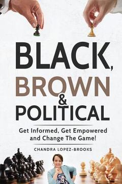 portada Black, Brown & Political: Get Informed, Get Empowered and Change the Game! (en Inglés)