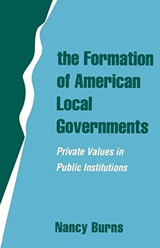 portada The Formation of American Local Governments: Private Values in Public Institutions (en Inglés)