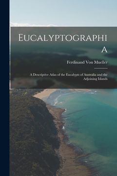 portada Eucalyptographia: A Descriptive Atlas of the Eucalypts of Australia and the Adjoining Islands