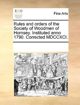 portada rules and orders of the society of woodmen of hornsey. instituted anno 1790. corrected mdccxci. (en Inglés)