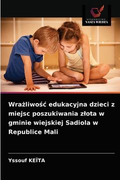 portada Wrażliwośc edukacyjna dzieci z miejsc poszukiwania zlota w gminie wiejskiej Sadiola w Republice Mali (in Polaco)