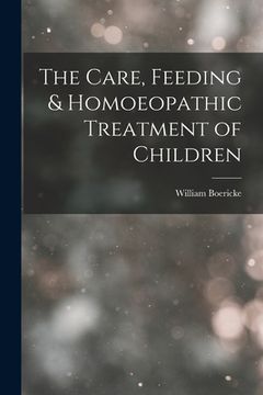 portada The Care, Feeding & Homoeopathic Treatment of Children (en Inglés)
