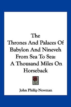 portada the thrones and palaces of babylon and nineveh from sea to sea: a thousand miles on horseback (en Inglés)