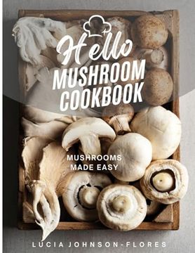 portada Hello Mushroom Cookbook: Mushrooms Made Easy - Recipes Featuring the Superfood Mushrooms for all Cooking Levels, Plus Basics on Edible Gourmet Mushrooms (Hello Cookbooks) (en Inglés)