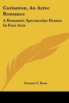 portada corianton, an aztec romance: a romantic spectacular drama in four acts (en Inglés)