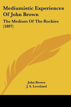 portada mediumistic experiences of john brown: the medium of the rockies (1897) (en Inglés)