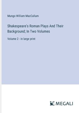 portada Shakespeare's Roman Plays And Their Background; In Two Volumes: Volume 2 - in large print (in English)