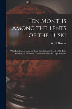portada Ten Months Among the Tents of the Tuski [microform]: With Incidents of an Arctic Boat Expedition in Search of Sir John Franklin, as Far as the Mackenz (en Inglés)