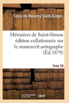portada Mémoires de Saint-Simon Édition Collationnée Sur Le Manuscrit Autographe Tome 39