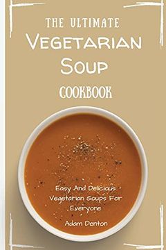 portada The Ultimate Vegetarian Soup Cookbook: Easy and Delicious Vegetarian Soups for Everyone (in English)