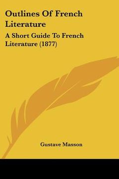 portada outlines of french literature: a short guide to french literature (1877) (en Inglés)