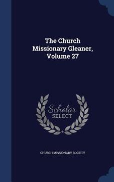 portada The Church Missionary Gleaner, Volume 27