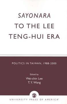 portada Sayonara to the lee Teng-Hui Era: Politics in Taiwan, 1988-2000 (en Inglés)