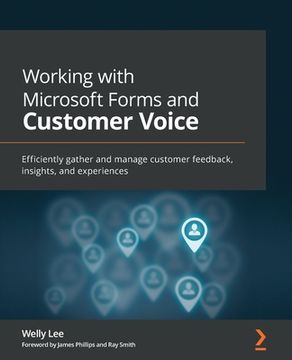 portada Working with Microsoft Forms and Customer Voice: Efficiently gather and manage customer feedback, insights, and experiences (in English)