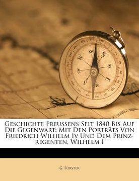 portada Geschichte Preußens Seit 1840 Bis Auf Die Gegenwart: Mit Den Porträts Von Friedrich Wilhelm Iv Und Dem Prinz-regenten, Wilhelm I (en Alemán)