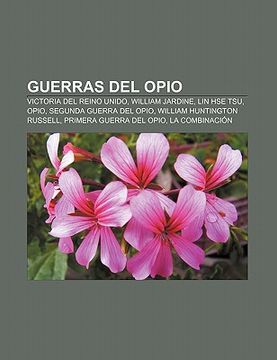 Libro guerras del opio: victoria del reino unido, william jardine, lin hse  tsu, opio, segunda guerra del opio, william huntington russell, fuente  wikipedia, ISBN 9781231398678. Comprar en Buscalibre