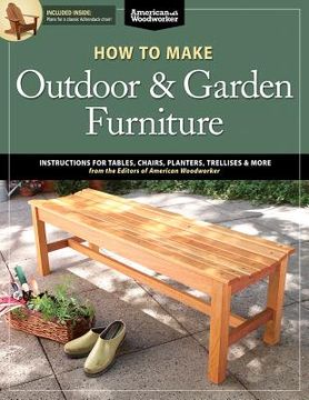 portada how to make outdoor & garden furniture: instructions for tables, chairs, planters, trellises & more from the experts at american woodworker (en Inglés)