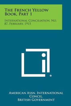 portada The French Yellow Book, Part 1: International Conciliation, No. 87, February, 1915