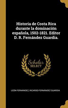 portada Historia de Costa Rica Durante la Dominación Española, 1502-1821. Editor d. R. Fernández Guardia.