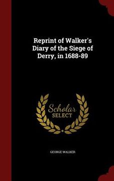 portada Reprint of Walker's Diary of the Siege of Derry, in 1688-89