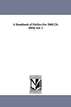 portada a handbook of politics for 1868 [to 1894] vol. 1 (en Inglés)