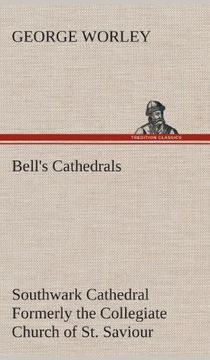 portada Bell's Cathedrals: Southwark Cathedral Formerly the Collegiate Church of St. Saviour, Otherwise St. Mary Overie. A Short History and Description of ... with Some Account of the College and the See