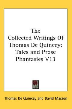 portada the collected writings of thomas de quincey: tales and prose phantasies v13 (in English)