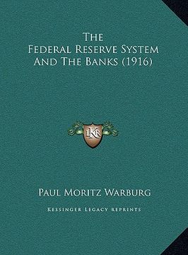 portada the federal reserve system and the banks (1916) the federal reserve system and the banks (1916) (en Inglés)