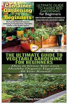 portada Container Gardening For Beginners & The Ultimate Guide to Raised Bed Gardening for Beginners & The Ultimate Guide to Vegetable Gardening for Beginners (en Inglés)