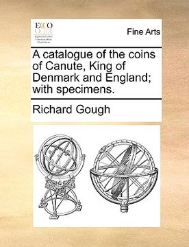 portada a catalogue of the coins of canute, king of denmark and england; with specimens. (en Inglés)