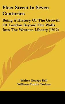portada fleet street in seven centuries: being a history of the growth of london beyond the walls into the western liberty (1912) (in English)