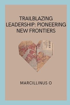 portada Trailblazing Leadership: Pioneering New Frontiers (en Inglés)