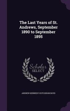 portada The Last Years of St. Andrews, September 1890 to September 1895