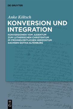 portada Konversion Und Integration: Konversionen Vom Judentum Zum Lutherischen Christentum Im Frühneuzeitlichen Herzogtum Sachsen-Gotha-Altenburg (en Alemán)