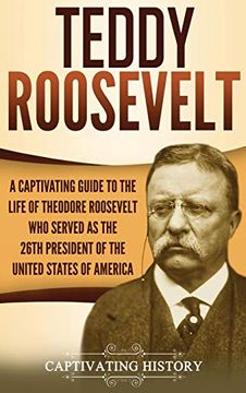 portada Teddy Roosevelt: A Captivating Guide to the Life of Theodore Roosevelt who Served as the 26Th President of the United States of America (en Inglés)