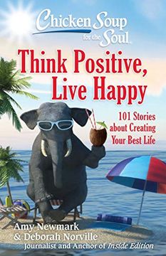 portada Chicken Soup for the Soul: Think Positive, Live Happy: 101 Stories About Creating Your Best Life (en Inglés)