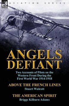 portada Angels Defiant: Two Accounts of Pilots on the Western Front During the First World War 1914-1918-Above the French Lines by Stuart Walc