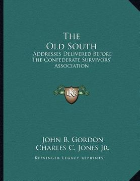 portada the old south: addresses delivered before the confederate survivors' association (en Inglés)
