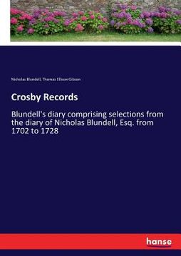 portada Crosby Records: Blundell's diary comprising selections from the diary of Nicholas Blundell, Esq. from 1702 to 1728 (en Inglés)