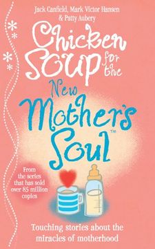 portada Chicken Soup for the new Mother's Soul: Touching Stories About the Miracles of Motherhood. [Compiled by] Jack Canfield, Mark Victor Hansen, Patty Aube 
